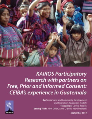 Research with KAIROS Partner on Free, Prior & Informed Consent: CEIBA's Experience in Guatemala (pdf) (2014)