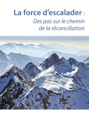 La force d'escalader : Des pas sur le chemin de la réconciliation (pdf) (2015)
