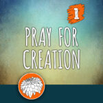 ACTION 1: Pray for Creation
