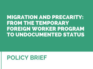 MIGRATION AND PRECARITY: FROM THE TEMPORARY FOREIGN WORKER PROGRAM TO UNDOCUMENTED STATUS
